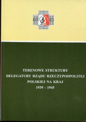 Terenowe struktury Delegatury Rządu Polskiego na Kraj 1939-1945