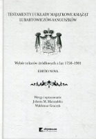 Testamenty i układy majątkowe książąt Lubartowiczów-Sanguszków. Wybór tekstów źródłowych z lat 1750-1901