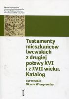 Testamenty mieszkańców lwowskich z drugiej połowy XVI i z XVII wieku