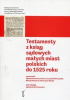 Testamenty z ksiąg sądowych  małych miast polskich do 1525 roku