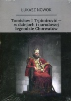 Tomisław I Trpimirović — w dziejach i narodowej legendzie Chorwatów