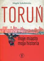 Toruń. Moje miasto - moja historia