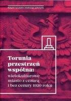 Torunia przestrzeń wspólna: wielokulturowe miasto z cezurą i bez cezury 1920 roku