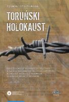 Toruński Holokaust. Losy żydówek z podobozu KL Stutthof o nazwie Baukommando Weichsel (ot Thorn) w świetle relacji i wspomnień ocalałych ofiar i świadków
