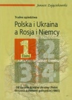 Trudne sąsiedztwa Polska i Ukraina a Rosja i Niemcy t.1