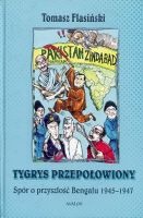 Tygrys przepołowiony Spór o przyszłość Bengalu 1945-1947