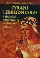 Tyrani i zbrodniarze. Najwięksi nikczemnicy w dziejach świata