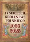 Tysiąclecie królestwa polskiego. 1025-2025