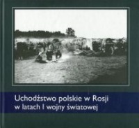 Uchodźstwo polskie w Rosji w latach I wojny światowej