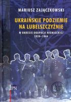 Ukraińskie podziemie na Lubelszczyźnie w okresie okupacji niemieckiej 1939-1944