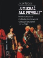 Umierać, ale powoli! O monarchistycznej i katolickiej kontrrewolucji w krajach romańskich 1815-2000