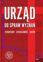 Urząd do spraw Wyznań - struktury, działalność, ludzie Tom 1