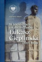 W kleszczach totalitaryzmów. Łukasz Ciepliński (1913-1951) Tom 1