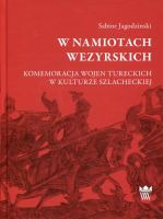 W namiotach wezyrskich. Komemoracja wojen tureckich w kulturze szlacheckiej