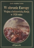 W obronie Europy. Wojna z bolszewicką Rosją w 1920 roku.