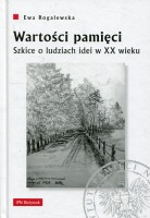 Wartości pamięci. Szkice o ludziach idei w XX wieku