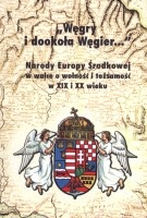 Węgry i dookoła Węgier... Narody Europy Środkowej w walce o wolność i tożsamość w XIX i XX wieku