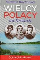 Wielcy Polacy na Kresach