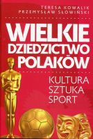 Wielkie dziedzictwo Polaków. Kultura Sztuka Sport