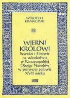 Wierni królowi. Szwedzi i Finowie na uchodźstwie w Rzeczpospolitej Obojga Narodów w pierwszej połowie XVII wieku