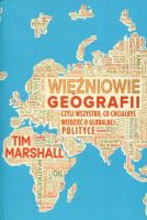 Więźniowie geografii, czyli wszystko, co chciałbyś wiedzieć o globalnej polityce