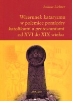 Wizerunek kataryzmu w polemice pomiędzy katolikami a protestantami od XVI do XIX wieku