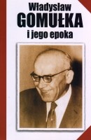 Władysław Gomułka i jego epoka