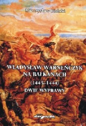 Władysław Warneńczyk na Bałkanach (1443 - 1444). Dwie wyprawy