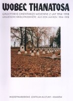 Wobec Thanatosa. Galicyjskie cmentarze wojenne z lat 1914-1918
