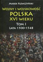 Wojny i wojskowość polska w XVI wieku. Tom I. Lata 1500–1548