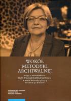 Wokół metodyki archiwalnej. Księga dedykowana prof. Wiesławie Kwiatkowskiej w sześćdziesiątą piątą rocznicę urodzin