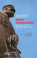 Wokół Pierwszego Marszałka Polski Józefa Piłsudskiego, męża stanu, wodza i bohatera narodowego