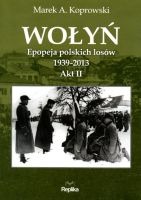 Wołyń. Epopeja polskich losów 1939-2013 Akt II