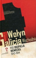 Wołyń i Galicja Wschodnia pod okupacją niemiecką 1943-1944