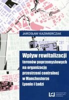 Wpływ rewitalizacji terenów poprzemysłowych na organizację przestrzeni centralnej w Manchesterze, Lyonie i Łodzi