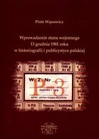 Wprowadzenie stanu wojennego 13 grudnia 1981 roku w historiografii i publicystyce polskiej