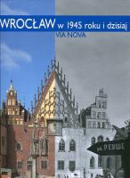 Wrocław w 1945 roku i dzisiaj
