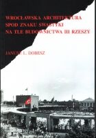 Wrocławska architektura spod znaku swastyki na tle budownictwa III Rzeszy