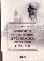 Wskrzesiciel swojego narodu. Żywot Franciszka Palacky'ego (1798-1876)