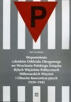 Wspomnienia członków Oddziału Okręgowego we Wrocławiu Polskiego Związku Byłych Więźniów Politycznych Hitlerowskich Więzień i Obozów Koncentracyjnych 1939-1945