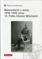 Wspomnienia z wojny 1918-1920 ułana 13. Pułku Ułanów Wileńskich
