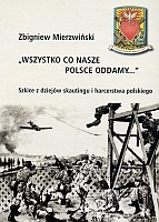 Wszystko co nasze Polsce oddamy. Szkice z dziejów skautingu i harcerstwa polskiego