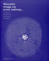 Wszystko osiąga się przez nadzieję. Kulturowe dziedzictwo Reformacji na Śląsku - katalog wystawy