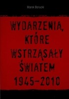 Wydarzenia, które wstrząsały światem 1945-2010
