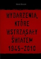 Wydarzenia, które wstrząsały światem 1945-2010