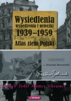 Wysiedlenia, wypędzenia i ucieczki 1939 - 1959. Atlas ziem Polski.