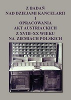 Z badań nad dziejami kancelarii i opracowania akt austriackich z XVIII-XX wieku na ziemiach polskich