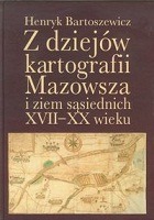 Z dziejów kartografii Mazowsza i ziem sąsiednich XVII-XX wieku