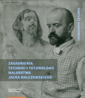 Zagadnienia techniki i technologii malarstwa Jacka Malczewskiego