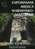 Zapomniane miejsca Warmińsko-mazurskie Część wschodnia